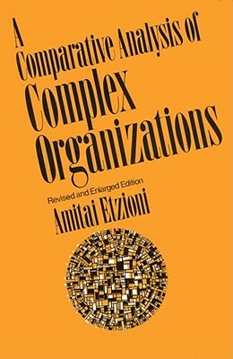 Comparative Analysis of Complex Organizations, Rev. Ed. by Amitai Etzioni