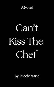 Can't Kiss the Chef by Nicole Marie