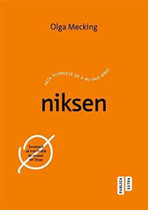 Niksen. Arta olandeză de a nu face nimic by Olga Mecking
