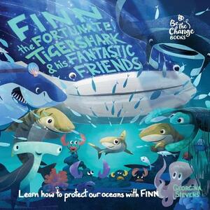 Finn the Fortunate Tiger Shark and His Fantastic Friends: Learn How to Protect Our Oceans with Finn by Georgina Stevens