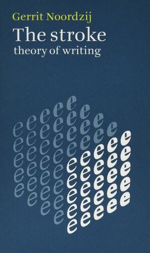 The Stroke: Theory Of Writing by Gerrit Noordzij