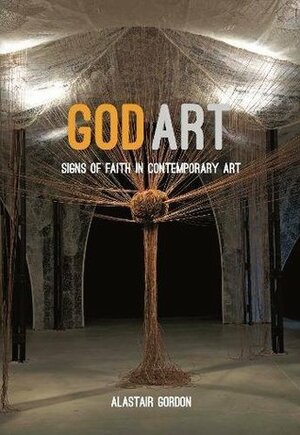 God Art: Signs of Faith in Contemporary Art by Alastair Gordon