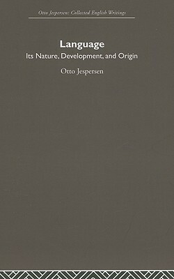 Language: Its Nature, Development, and Origin: Otto Jespersen Collected English Writings by Otto Jespersen