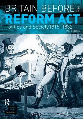 Britain Before the Reform ACT: Politics and Society 1815-1832 by Eric J. Evans