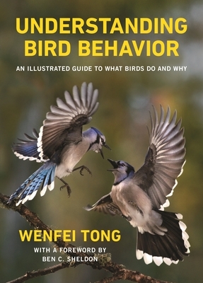 Understanding Bird Behavior: An Illustrated Guide to What Birds Do and Why by Wenfei Tong