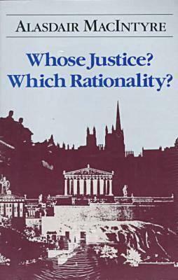 Whose Justice? Which Rationality? by Alasdair MacIntyre
