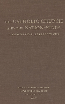 The Catholic Church and the Nation-State: Comparative Perspectives by 