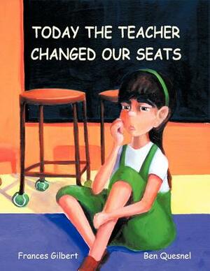 Today the Teacher Changed Our Seats by Frances Gilbert