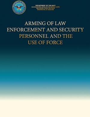 Arming of Law Enforcement and Security Personnel and the Use of Force by Department Of the Navy