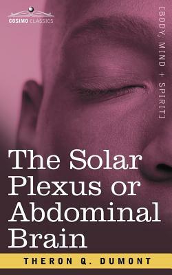 The Solar Plexus or Abdominal Brain by Theron Q. Dumont