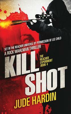 Kill Shot: The Jack Reacher Experiment Book 4 by Jude Hardin