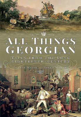 All Things Georgian: Tales from the Long Eighteenth Century by Joanne Major, Sarah Murden