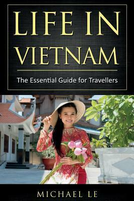 Life in Vietnam: The Essential Guide for Travellers by Michael Le