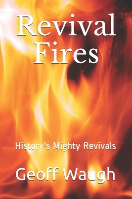 Revival Fires: History's Mighty Revivals by Geoff Waugh