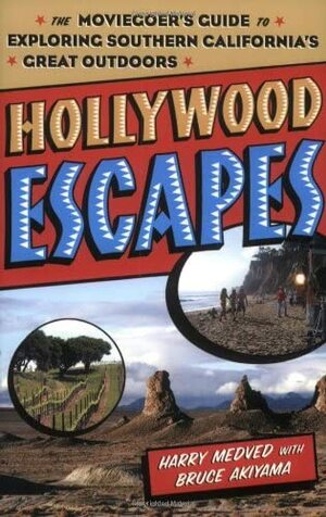 Hollywood Escapes: The Moviegoer's Guide to Exploring Southern California's Great Outdoors by Bruce Akiyama, Harry Medved