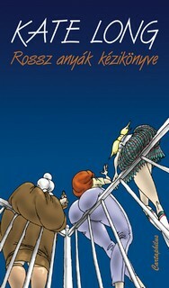 Rossz anyák kézikönyve by Kate Long