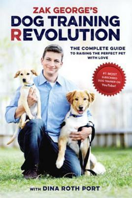 Zak George's Dog Training Revolution: The Complete Guide to Raising the Perfect Pet with Love by Dina Roth Port, Zak George