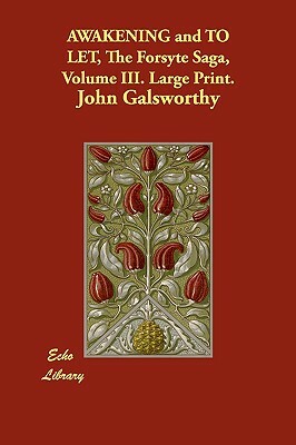 Awakening and to Let, the Forsyte Saga, Volume III. Large Print. by John Galsworthy