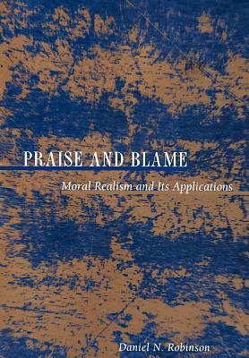 Praise and Blame: Moral Realism and Its Application by Daniel N. Robinson