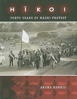 Hikoi: Forty Years of Maori Protest by Aroha Harris
