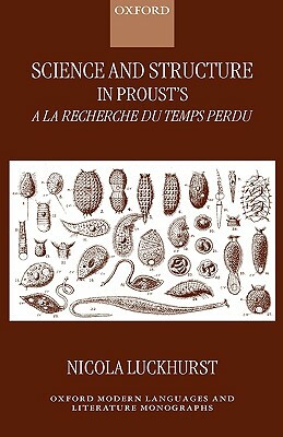 Science and Structure in Proust's a la Recherche Du Temps Perdu by Nicola Luckhurst