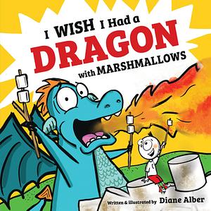 I Wish I Had a Dragon with Marshmallows by Diane Alber