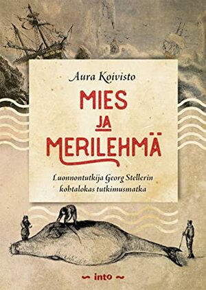 Mies ja merilehmä : Luonnontutkija Georg Stellerin kohtalokas tutkimusmatka by Aura Koivisto