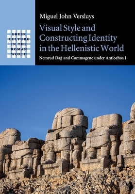 Visual Style and Constructing Identity in the Hellenistic World by Miguel John Versluys