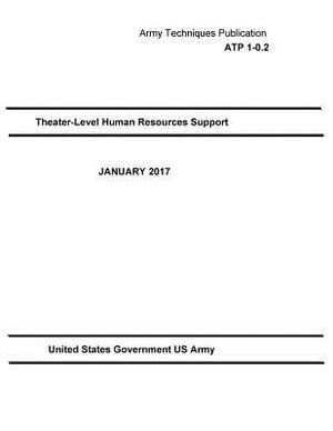 Army Techniques Publication ATP 1-0.2 Theater-Level Human Resources Support January 2017 by United States Government Us Army