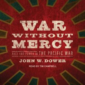War Without Mercy: Race and Power in the Pacific War by John W. Dower