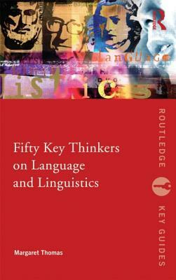 Fifty Key Thinkers on Language and Linguistics by Margaret Thomas