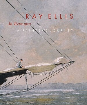 Ray Ellis in Retrospect: A Painter's Journey by Ray G. Ellis, Valerie Ann Leeds, Hollis Koons McCullough