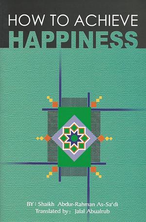 How To Achieve Happiness by Jalal Abualrub, عبد الرحمن ناصر السعدي, عبد الرحمن ناصر السعدي