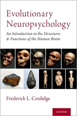 Evolutionary Neuropsychology: The Evolution of the Structures and Functions of the Human Brain by Frederick L. Coolidge