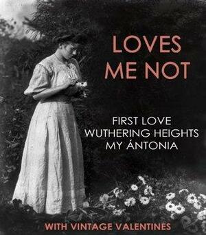 Loves Me Not by Ivan Turgenev, Willa Cather, Emily Brontë, Beth Boyd