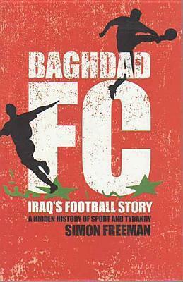 Baghdad Fc: Iraq's Football Story by Simon Freeman