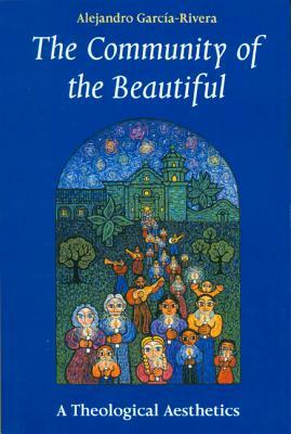 The Community of the Beautiful: A Theological Aesthetics by Alejandro R. Garcia-Rivera