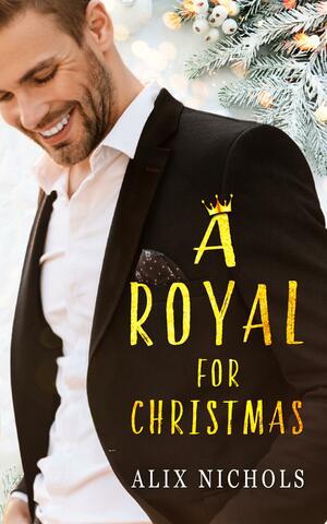 A Royal for Christmas by Alix Nichols, Alix Nichols