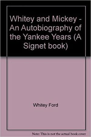 Whitey and Mickey - An Autobiography of the Yankee Years by Mickey Mantle, Whitey Ford, Joe Durso