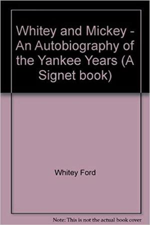 Whitey and Mickey - An Autobiography of the Yankee Years by Whitey Ford, Joe Durso, Mickey Mantle