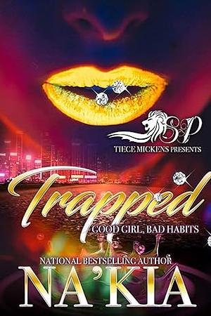 Trapped: Good Girl, Bad Habits by Na'Kia