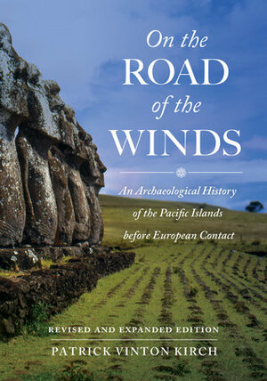 On the Road of the Winds: An Archaeological History of the Pacific Islands before European Contact, Revised and Expanded Edition by Patrick Vinton Kirch