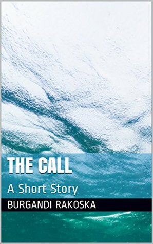 The Call: A Short Story by Burgandi Rakoska