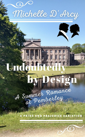 Undoubtedly by Design: A (Summer) Romance at Pemberley - A Pride and Prejudice Variation by Michelle D'Arcy