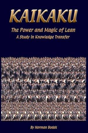 Kaikaku: The Power and Magic of Lean : a Study in Knowledge Transfer by Norman Bodek