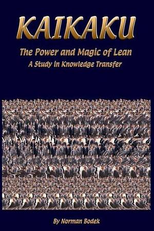 Kaikaku: The Power and Magic of Lean : a Study in Knowledge Transfer by Norman Bodek