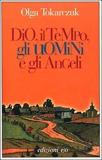Dio, il tempo, gli uomini e gli angeli by Olga Tokarczuk, Raffaella Belletti