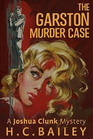 The Garston Murder Case: a Joshua Clunk Mystery by H.C. Bailey