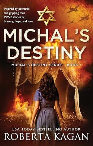 Michal's Destiny: Inspired by powerful and gripping true WW2 stories of bravery, hope, and love by Roberta Kagan, Roberta Kagan