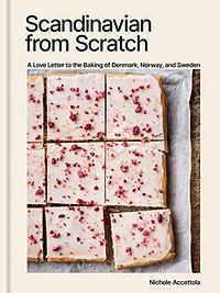 Scandinavian from Scratch: A Love Letter to the Baking of Denmark, Norway, and Sweden [A Baking Book] by Nichole Accettola